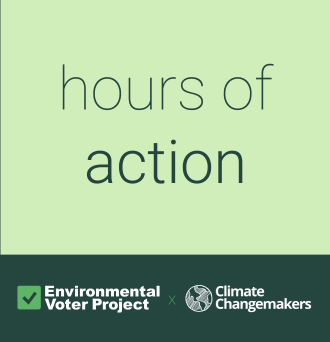 hours of action. Environmental Voter Project x Climate Changemakers